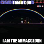 I've heard this phrase on the internet. I'm not quite sure what it means though..    -_- | I AM A GOD; I AM THE ARMAGGEDON | image tagged in terraria over the rainbow,terraria | made w/ Imgflip meme maker