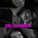 you're joking | HOW DID YOU KNOW I'M IGOR? CALL IT A HUNCH... | image tagged in you're joking | made w/ Imgflip meme maker