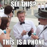 This, is a phone | SEE THIS? THIS, IS A PHONE | image tagged in if you look at it like this,memes,thatbritishviolaguy,phone,mobile phone | made w/ Imgflip meme maker