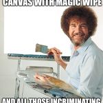 Hillary must've watched Bob Ross | JUST COVER THE WHOLE CANVAS WITH MAGIC WIPE; AND ALL THOSE INCRIMINATING EMAILS ARE GONE | image tagged in bob ross,hillary clinton,memes | made w/ Imgflip meme maker