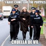 Theresa May | "I HAVE COME FOR THE PUPPIES"; - CRUELLA DE VIL | image tagged in theresa may | made w/ Imgflip meme maker