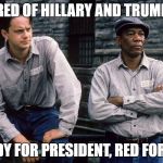 Shawshank Redemption | TIRED OF HILLARY AND TRUMP? ANDY FOR PRESIDENT, RED FOR VP | image tagged in shawshank redemption | made w/ Imgflip meme maker