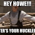 Doc Holliday | HEY HOWE!!! MUENSTER'S YOUR HUCKLEBERRY!!! | image tagged in doc holliday | made w/ Imgflip meme maker