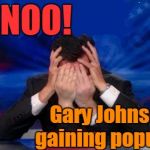 just what Hillary DOESN'T need! | oh  NOO! Gary Johnson's gaining popularity | image tagged in stephen colbert face palms | made w/ Imgflip meme maker
