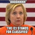 Hillary clinton dindu nuffin | "OOOOHHHH"; "THE (C) STANDS FOR CLASSIFIED" | image tagged in hillary clinton dindu nuffin | made w/ Imgflip meme maker