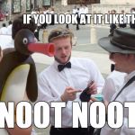 If you look at it like this... NOOT NOOT | IF YOU LOOK AT IT LIKE THIS... NOOT NOOT | image tagged in if you look at it like this,memes,pingu,noot noot,thatbritishviolaguy | made w/ Imgflip meme maker