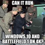 Technologic. | CAN IT RUN; WINDOWS 10 AND BATTLEFIELD 1 ON 4K? | image tagged in kim jong un computer,battlefield 1,windows 10 | made w/ Imgflip meme maker