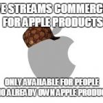 Scumbag Apple | LIVE STREAMS COMMERCIAL FOR APPLE PRODUCTS; ONLY AVAILABLE FOR PEOPLE WHO ALREADY OWN APPLE PRODUCTS | image tagged in scumbag apple | made w/ Imgflip meme maker