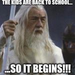 As the hordes march towards the darkness of winter... | THE KIDS ARE BACK TO SCHOOL... ...SO IT BEGINS!!! | image tagged in gandalf,so it begins,memes,funny,school,back to school | made w/ Imgflip meme maker