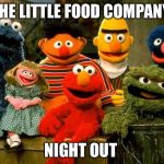 Elmo and Friends | THE LITTLE FOOD COMPANY; NIGHT OUT | image tagged in elmo and friends | made w/ Imgflip meme maker