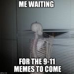 ME WAITING FOR MY SISTER TO PAY ME BACK | ME WAITING; FOR THE 9-11 MEMES TO COME | image tagged in me waiting for my sister to pay me back,9/11,9-11,jet fuel can't melt steel beams | made w/ Imgflip meme maker