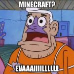 mermaid man | MINECRAFT? EVAAAIIIILLLLLL | image tagged in mermaid man | made w/ Imgflip meme maker