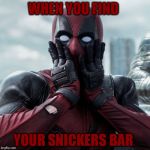 Dead Pool | WHEN YOU FIND; YOUR SNICKERS BAR | image tagged in dead pool | made w/ Imgflip meme maker