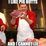 Sir Butcher-A-Lot | I LIKE PIG BUTTS; AND I CANNOT LIE | image tagged in butcher 2,rap,big butts,pig,bacon,iwanttobebacon | made w/ Imgflip meme maker