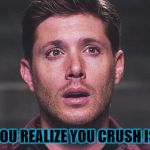 Sam Supernatural | WHEN YOU REALIZE YOU CRUSH IS TAKEN | image tagged in sam supernatural | made w/ Imgflip meme maker