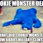 cookie | COOKIE MONSTER DEAD! WHAT DID COOKIE MONSTER KNOW ABOUT HILLARY CLINTON? | image tagged in cookie | made w/ Imgflip meme maker