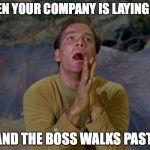 Grovelling Kirk | WHEN YOUR COMPANY IS LAYING OFF; AND THE BOSS WALKS PAST | image tagged in grovelling kirk | made w/ Imgflip meme maker