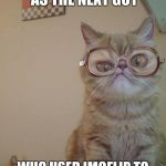 confused cat | IM JUST AS ANNOYED AS THE NEXT GUY; WHO USED IMGFLIP TO REVISE FOR A SPELLING BEE | image tagged in confused cat | made w/ Imgflip meme maker