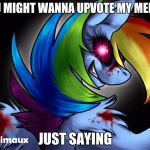 rainbow factory dashie | YOU MIGHT WANNA UPVOTE MY MEMES; JUST SAYING | image tagged in rainbow factory dashie | made w/ Imgflip meme maker