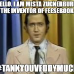Andy Kaufman | HELLO. I AM MISTA ZUCKERBURG. THE INVENTOR OF FEESEBOOK. #TANKYOUVEDDYMUCH | image tagged in andy kaufman | made w/ Imgflip meme maker