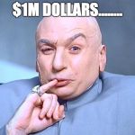 dr. evil | $1M DOLLARS........ | image tagged in dr evil | made w/ Imgflip meme maker