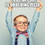 That face when it's pizza for dinner | WHEN YOUR MOM TELLS YOU THAT SHE IS ORDERING PIZZA; FOR DINNER | image tagged in that face when it's pizza for dinner | made w/ Imgflip meme maker