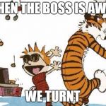 turnt | WHEN THE BOSS IS AWAY; WE TURNT | image tagged in dance,like a boss,boss,tiger,tigers,calvin and hobbes | made w/ Imgflip meme maker