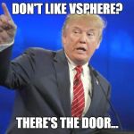 Donald Trump That Guy Right There | DON'T LIKE VSPHERE? THERE'S THE DOOR... | image tagged in donald trump that guy right there | made w/ Imgflip meme maker