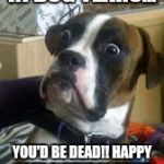 Dogs | IN DOG YEARS... YOU'D BE DEAD!! HAPPY 40TH BIRTHDAY BRIAN | image tagged in dogs | made w/ Imgflip meme maker