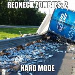 beer truck | REDNECK ZOMBIES: 2; HARD MODE | image tagged in beer truck | made w/ Imgflip meme maker
