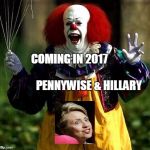 TWO HORROR CHARACTERS TO LOOK FORWARD TO IN 2017 | COMING IN 2017                                            PENNYWISE & HILLARY | image tagged in pennywise evil,hillary clinton,movies,election 2016,donald trump | made w/ Imgflip meme maker