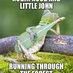 Guitar lizard  | ROBIN HOOD AND LITTLE JOHN; RUNNING THROUGH THE FOREST | image tagged in guitar lizard | made w/ Imgflip meme maker