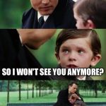 Finding Neverland football | FOOTBALL SEASON HAS STARTED. SO I WON'T SEE YOU ANYMORE? | image tagged in finding neverland football | made w/ Imgflip meme maker