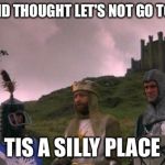 Let's Not Go To Camelot | ON SECOND THOUGHT LET'S NOT GO TO SCHOOL; TIS A SILLY PLACE | image tagged in let's not go to camelot | made w/ Imgflip meme maker