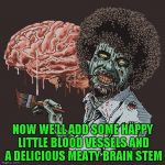 This picture all by itself cracks me up...very funny if you know who Bob Ross is...LOL | NOW WE'LL ADD SOME HAPPY LITTLE BLOOD VESSELS AND A DELICIOUS MEATY BRAIN STEM | image tagged in zombie bob ross,memes,30 minute masterpiece,bob ross,zombies,funny | made w/ Imgflip meme maker