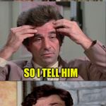 COLUMBO (A shabbyrose Template) | I ARRESTED A GUY AND HE ASK; WHERE CAN I FIND A GOOD LAWYER? SO I TELL HIM; AT THE MORGUE | image tagged in columbo,funny memes,lawyer jokes,morgue,jokes,laughs | made w/ Imgflip meme maker