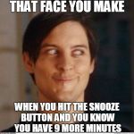 Toby Maguire | THAT FACE YOU MAKE; WHEN YOU HIT THE SNOOZE BUTTON AND YOU KNOW YOU HAVE 9 MORE MINUTES | image tagged in toby maguire | made w/ Imgflip meme maker