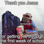 Back To School | Thank you Jesus; @santanadpuppet; for getting me through the first week of school | image tagged in back to school,leroy,lexotv,kids,kids memes | made w/ Imgflip meme maker