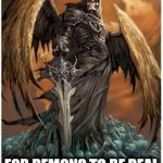 DemonsReally | RELIGION DOESN'T HAVE TO BE TAKEN LITERALLY; FOR DEMONS TO BE REAL | image tagged in religious shits,truth | made w/ Imgflip meme maker