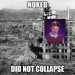 Bad Luck Building | NUKED; DID NOT COLLAPSE | image tagged in nuked did not collapse,bad luck brian,nuke,idk | made w/ Imgflip meme maker