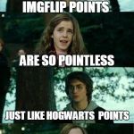 IMGFLIP IS SO HOGWARTS | IMGFLIP POINTS; ARE SO POINTLESS; JUST LIKE HOGWARTS  POINTS | image tagged in memes,horny harry,harry potter,imgflip points | made w/ Imgflip meme maker