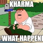 Family Guy Knee | KHARMA; IS WHAT HAPPENED | image tagged in family guy knee | made w/ Imgflip meme maker