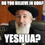 rabbi | DO YOU BELIEVE IN GOD? YESHUA? | image tagged in chief rabbi,jew,god,rabbi | made w/ Imgflip meme maker
