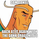 Dragonite | DAM DANIEL; BACK AT IT AGAIN WITH THE DANK DRAGONITE'S | image tagged in dragonite | made w/ Imgflip meme maker