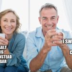 nparents | I SWITCHED CUPS; I PUT SALT IN HIS COFFEE INSTEAD OF SUGAR | image tagged in nparents | made w/ Imgflip meme maker