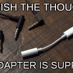 Lightning Jack included... or buy for $10 | PERISH THE THOUGHT; AN ADAPTER IS SUPPLIED | image tagged in adapter,apple,iphone7,iphone 7,lightning jack | made w/ Imgflip meme maker