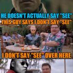 Nobody Cares About Misquotes... | WHAT IF I TOLD YOU; HE DOESN'T ACTUALLY SAY "SEE"; THIS GUY SAYS I DON'T SAY "SEE"; I DON'T SAY "SEE" OVER HERE; SEE? NOBODY CARES | image tagged in see nobody cares - matrix morpheus,see nobody cares,matrix morpheus,memes,misquote,headfoot | made w/ Imgflip meme maker