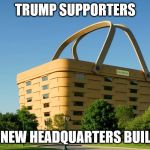 But supposedly only half can get in | TRUMP SUPPORTERS; FIND NEW HEADQUARTERS BUILDING | image tagged in basket,trump 2016,memes | made w/ Imgflip meme maker