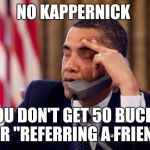 Obama Phone | NO KAPPERNICK YOU DON'T GET 50 BUCKS FOR "REFERRING A FRIEND" | image tagged in obama phone | made w/ Imgflip meme maker