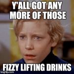 charlie bucket | Y'ALL GOT ANY MORE OF THOSE; FIZZY LIFTING DRINKS | image tagged in charlie bucket | made w/ Imgflip meme maker